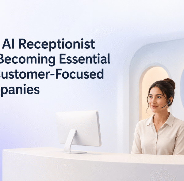 Why AI Receptionist Are Becoming Essential for Customer-Focused Companies